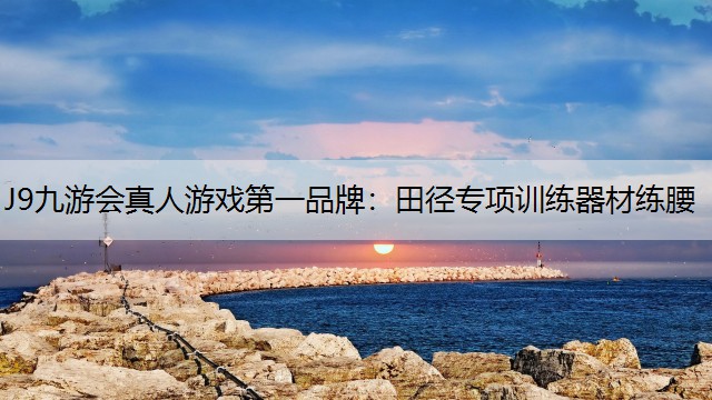 J9九游会真人游戏第一品牌：田径专项训练器材练腰