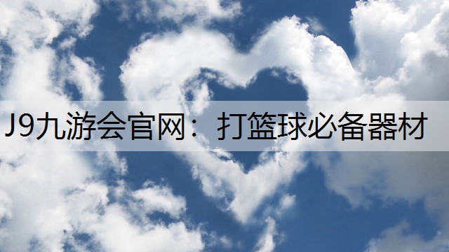 J9九游会官网：打篮球必备器材