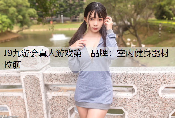 J9九游会真人游戏第一品牌：室内健身器材拉筋