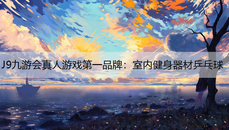 J9九游会真人游戏第一品牌：室内健身器材乒乓球