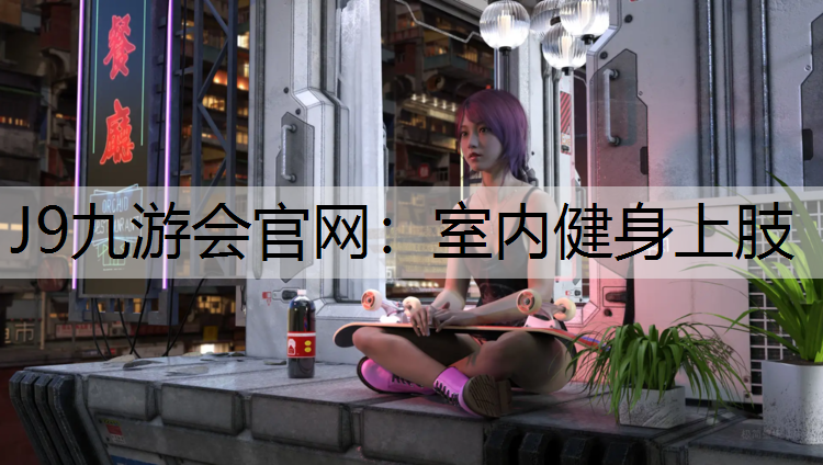 J9九游会官网：室内健身上肢