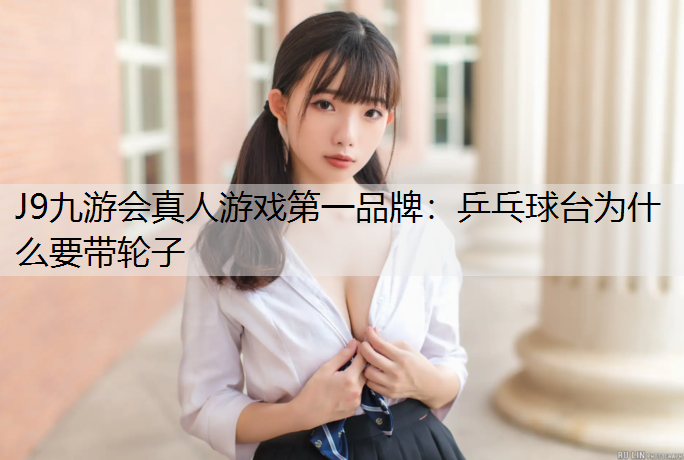 J9九游会真人游戏第一品牌：乒乓球台为什么要带轮子