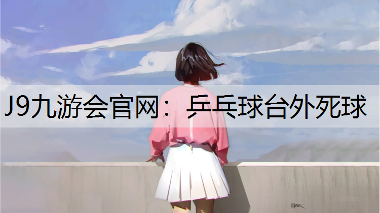 J9九游会官网：乒乓球台外死球