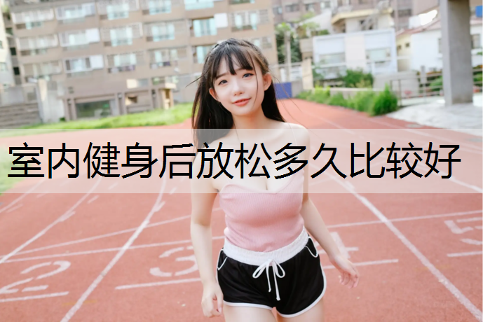 室内健身后放松多久比较好