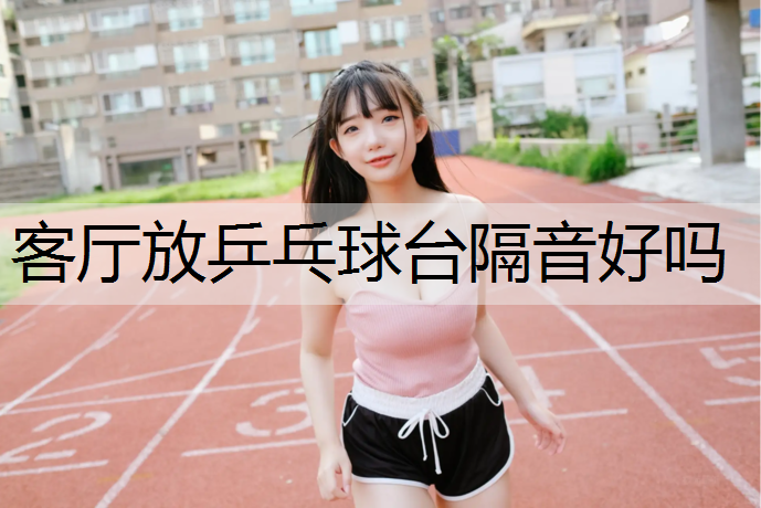 客厅放乒乓球台隔音好吗