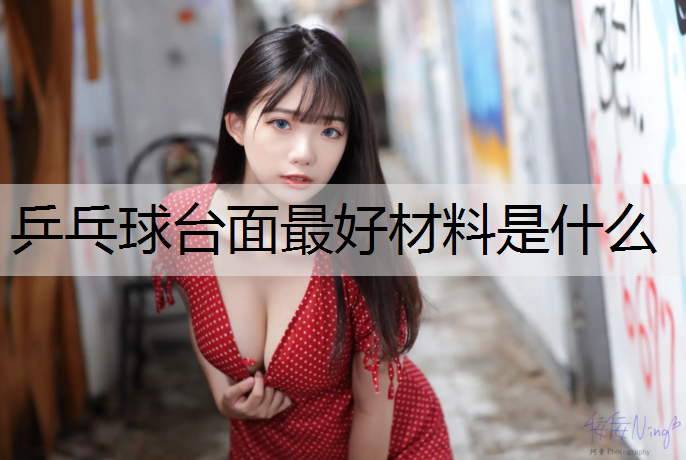 乒乓球台面最好材料是什么