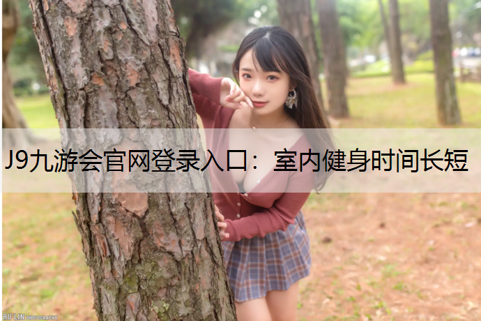 J9九游会官网登录入口：室内健身时间长短