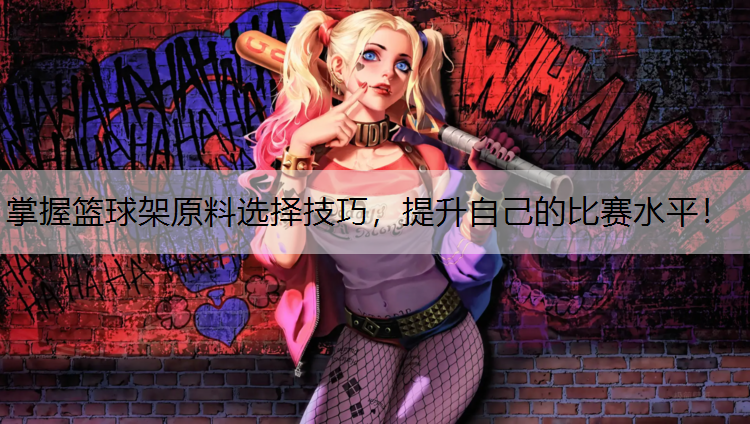 掌握篮球架原料选择技巧，提升自己的比赛水平！